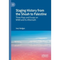 Staging History from the Shoah to Palestine: Three Plays and Essays on WWII and Its Aftermath