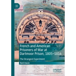 French and American Prisoners of War at Dartmoor Prison, 1805-1816: The Strangest Experiment