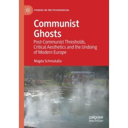 Communist Ghosts: Post-Communist Thresholds, Critical Aesthetics and the Undoing of Modern Europe