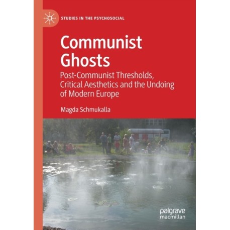 Communist Ghosts: Post-Communist Thresholds, Critical Aesthetics and the Undoing of Modern Europe