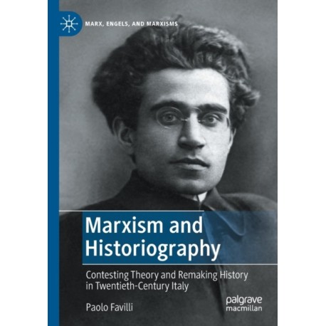 Marxism and Historiography: Contesting Theory and Remaking History in Twentieth-Century Italy