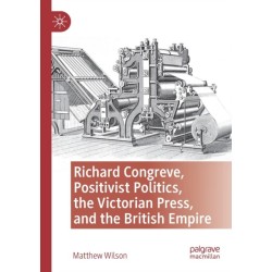 Richard Congreve, Positivist Politics, the Victorian Press, and the British Empire