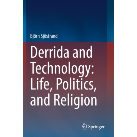 Derrida and Technology: Life, Politics, and Religion