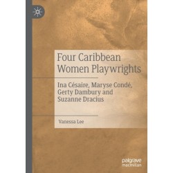 Four Caribbean Women Playwrights: Ina Cesaire, Maryse Conde, Gerty Dambury and Suzanne Dracius