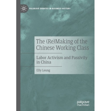 The (Re)Making of the Chinese Working Class: Labor Activism and Passivity in China