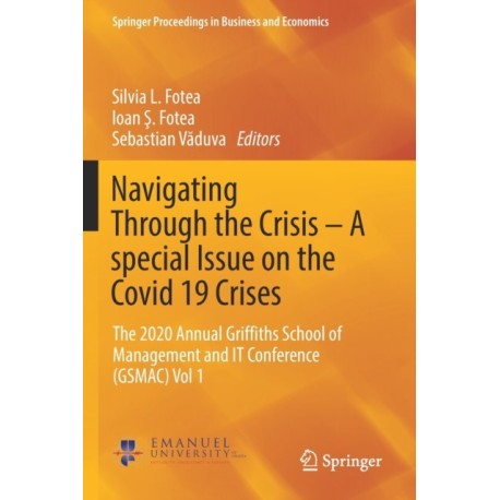 Navigating Through the Crisis – A special Issue on the Covid 19 Crises: The 2020 Annual Griffiths School of Management and IT Conference (GSMAC) Vol 1