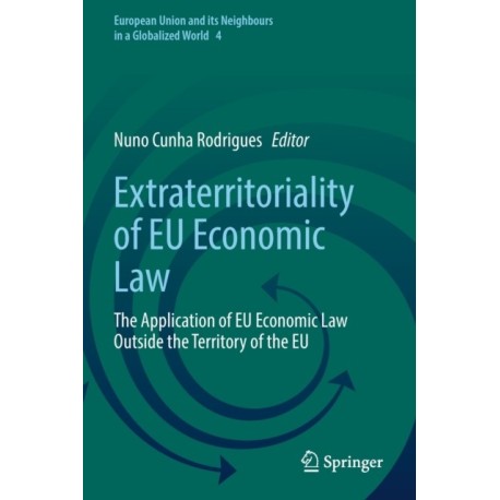 Extraterritoriality of EU Economic Law: The Application of EU Economic Law Outside the Territory of the EU