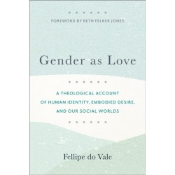 Gender as Love – A Theological Account of Human Identity, Embodied Desire, and Our Social Worlds