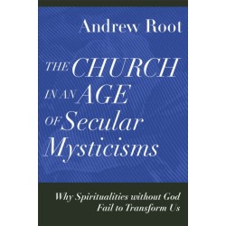 The Church in an Age of Secular Mysticisms – Why Spiritualities without God Fail to Transform Us