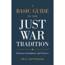 A Basic Guide to the Just War Tradition – Christian Foundations and Practices