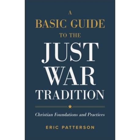 A Basic Guide to the Just War Tradition – Christian Foundations and Practices