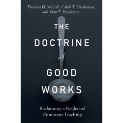 The Doctrine of Good Works – Reclaiming a Neglected Protestant Teaching