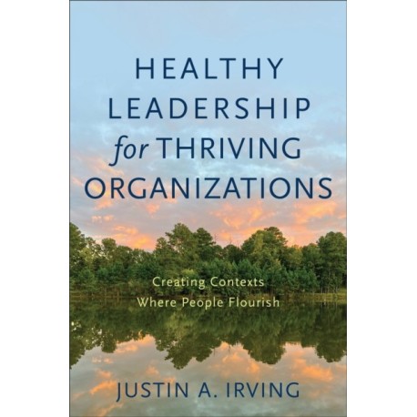 Healthy Leadership for Thriving Organizations – Creating Contexts Where People Flourish