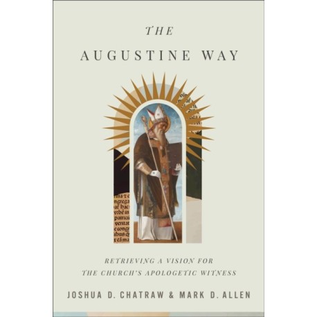 The Augustine Way – Retrieving a Vision for the Church`s Apologetic Witness