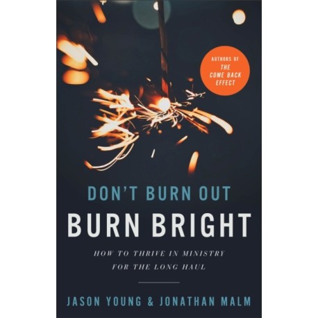 Don`t Burn Out, Burn Bright – How to Thrive in Ministry for the Long Haul