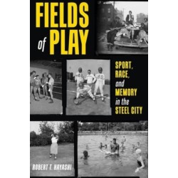 Fields of Play: Sport, Race, and Memory in the Steel City