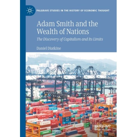 Adam Smith and the Wealth of Nations: The Discovery of Capitalism and Its Limits