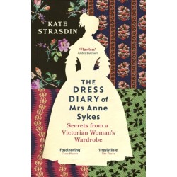 The Dress Diary of Mrs Anne Sykes: Secrets from a Victorian Woman’s Wardrobe