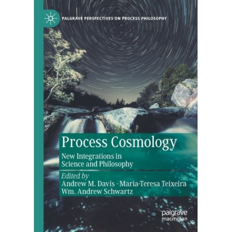 Process Cosmology: New Integrations in Science and Philosophy