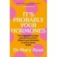 It's Probably Your Hormones: From appetite to sleep, periods to sex drive, balance your hormones to unlock better health