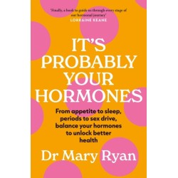 It's Probably Your Hormones: From appetite to sleep, periods to sex drive, balance your hormones to unlock better health