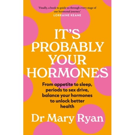 It's Probably Your Hormones: From appetite to sleep, periods to sex drive, balance your hormones to unlock better health