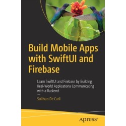 Build Mobile Apps with SwiftUI and Firebase: Learn SwiftUI and Firebase by Building Real-World Applications Communicating with a Backend