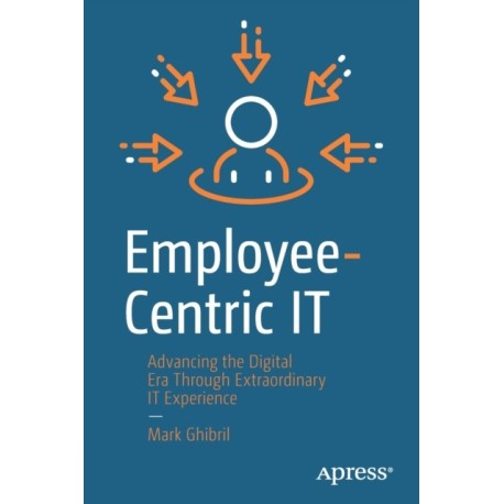 Employee-Centric IT: Advancing the Digital Era Through Extraordinary IT Experience