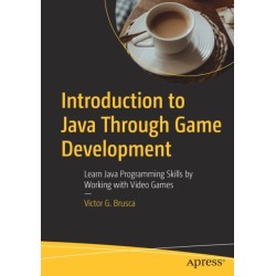 Introduction to Java Through Game Development: Learn Java Programming Skills by Working with Video Games