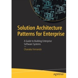 Solution Architecture Patterns for Enterprise: A Guide to Building Enterprise Software Systems