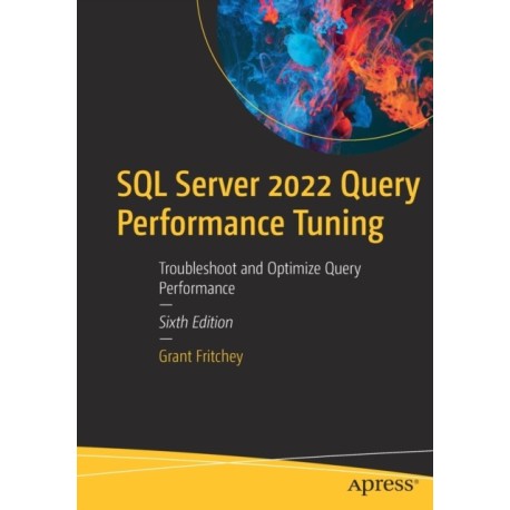 SQL Server 2022 Query Performance Tuning: Troubleshoot and Optimize Query Performance