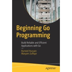Beginning Go Programming: Build Reliable and Efficient Applications with Go