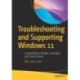 Troubleshooting and Supporting Windows 11: Creating Robust, Reliable, Sustainable, and Secure Systems
