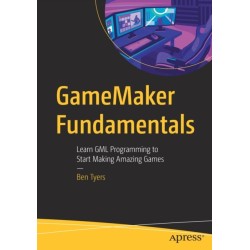 GameMaker Fundamentals: Learn GML Programming to Start Making Amazing Games