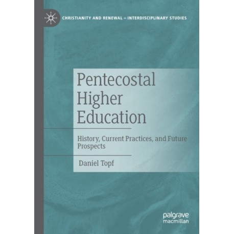 Pentecostal Higher Education: History, Current Practices, and Future Prospects