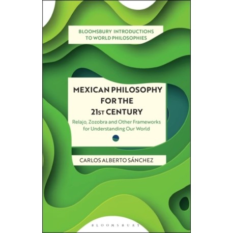 Mexican Philosophy for the 21st Century: Relajo, Zozobra, and Other Frameworks for Understanding Our World
