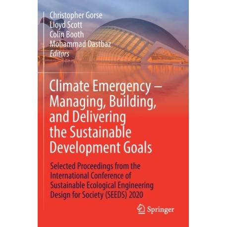 Climate Emergency – Managing, Building , and Delivering the Sustainable Development Goals: Selected Proceedings from the International Conference of Sustainable Ecological Engineering Design for Society (SEEDS) 2020