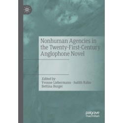 Nonhuman Agencies in the Twenty-First-Century Anglophone Novel