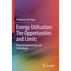 Energy Utilisation: The Opportunities and Limits: Physical Fundamentals and Technologies