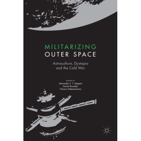 Militarizing Outer Space: Astroculture, Dystopia and the Cold War