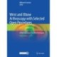 Wrist and Elbow Arthroscopy with Selected Open Procedures: A Practical Surgical Guide to Techniques