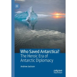 Who Saved Antarctica?: The Heroic Era of Antarctic Diplomacy