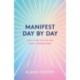 Manifest Day by Day: How to Get the Life You Want, Starting Now