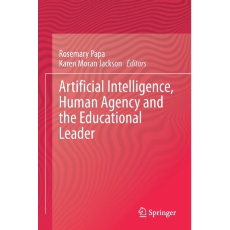 Artificial Intelligence, Human Agency and the Educational Leader