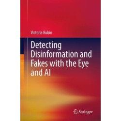 Misinformation and Disinformation: Detecting Fakes with the Eye and AI