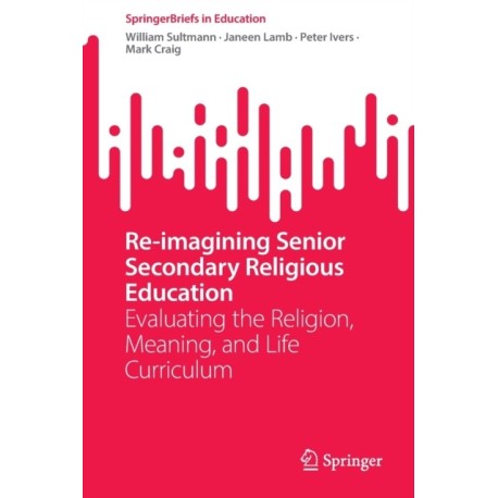 Re-imagining Senior Secondary Religious Education: Evaluating the Religion, Meaning, and Life Curriculum