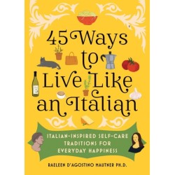 45 Ways to Live Like an Italian: Italian-Inspired Self-Care Traditions for Everyday Happiness