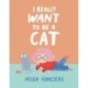 I Really Want To Be a Cat
