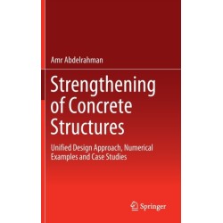 Strengthening of Concrete Structures: Unified Design Approach, Numerical Examples and Case Studies