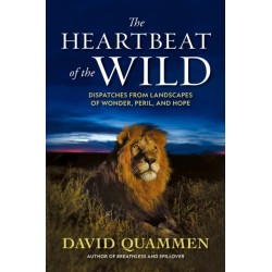 The Heartbeat of the Wild: Dispatches From Landscapes of Wonder, Peril, and Hope